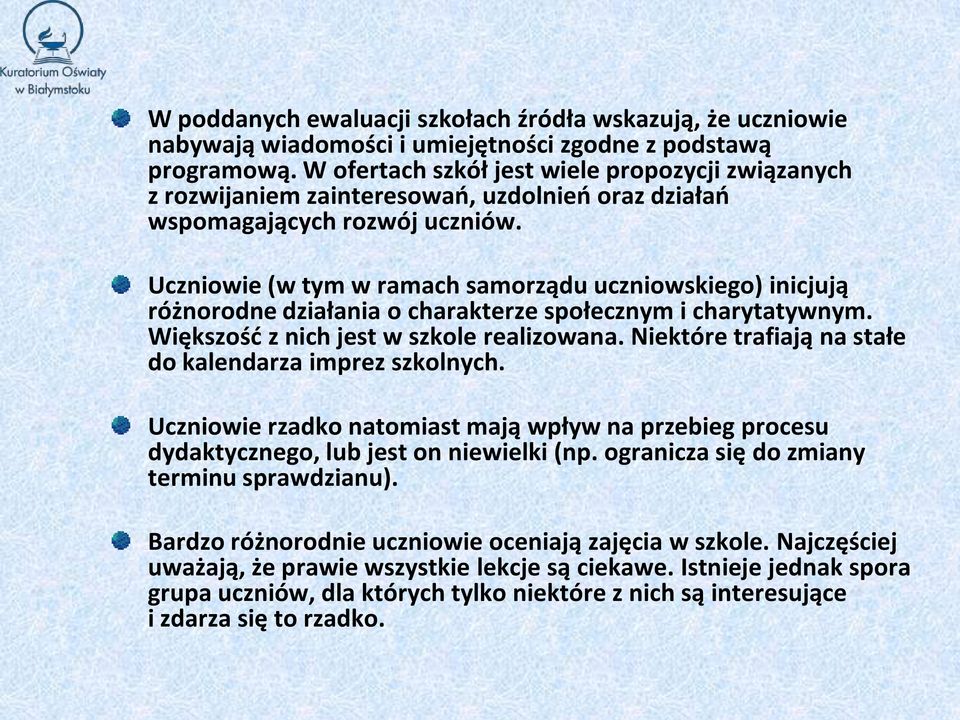 Uczniowie (w tym w ramach samorządu uczniowskiego) inicjują różnorodne działania o charakterze społecznym i charytatywnym. Większość z nich jest w szkole realizowana.