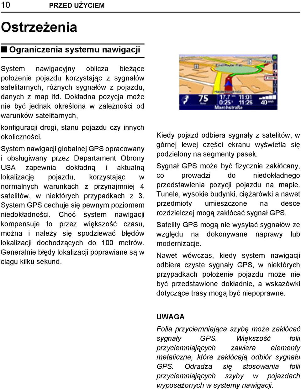 System nawigacji globalnej GPS opracowany i obsługiwany przez Departament Obrony USA zapewnia dokładną i aktualną lokalizację pojazdu, korzystając w normalnych warunkach z przynajmniej 4 satelitów, w