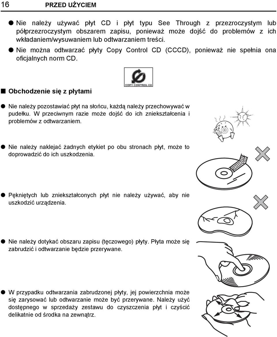 n Obchodzenie się z płytami l Nie należy pozostawiać płyt na słońcu, każdą należy przechowywać w pudełku. W przeciwnym razie może dojść do ich zniekształcenia i problemów z odtwarzaniem.