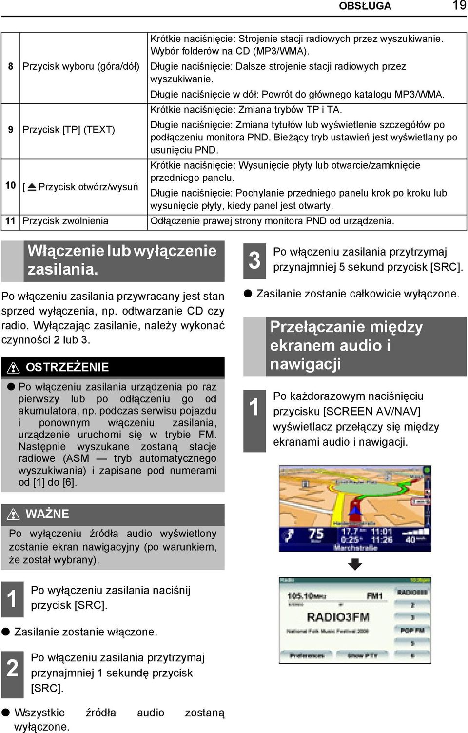 9 Przycisk [TP] (TEXT) Długie naciśnięcie: Zmiana tytułów lub wyświetlenie szczegółów po podłączeniu monitora PND. Bieżący tryb ustawień jest wyświetlany po usunięciu PND.