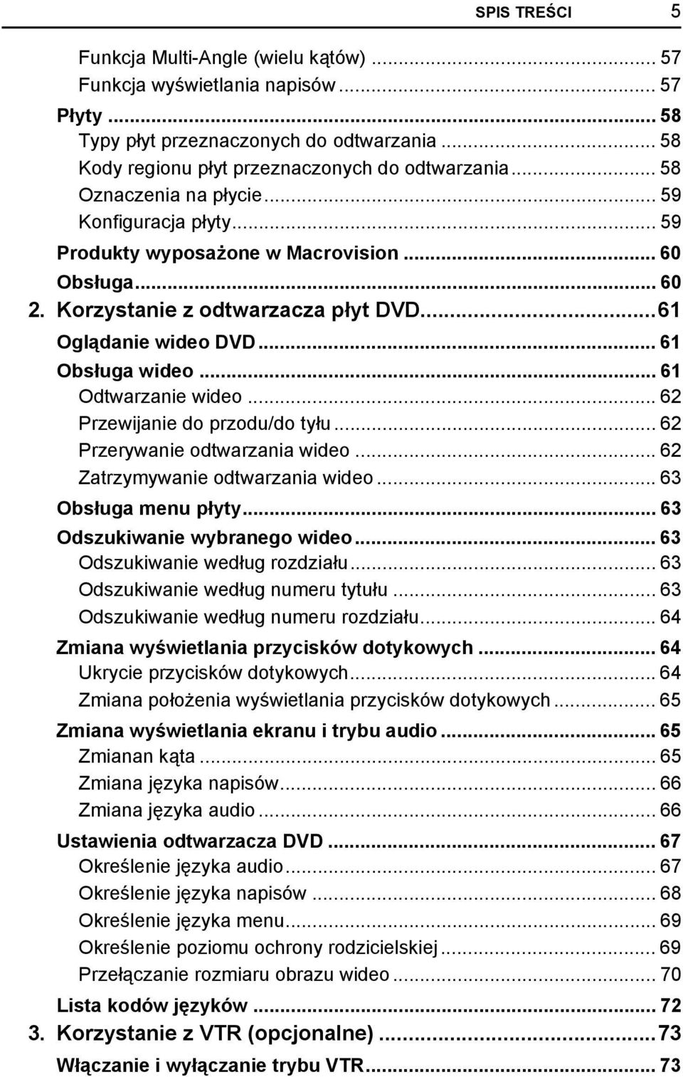 .. 6 Odtwarzanie wideo... 6 Przewijanie do przodu/do tyłu... 6 Przerywanie odtwarzania wideo... 6 Zatrzymywanie odtwarzania wideo... 63 Obsługa menu płyty... 63 Odszukiwanie wybranego wideo.