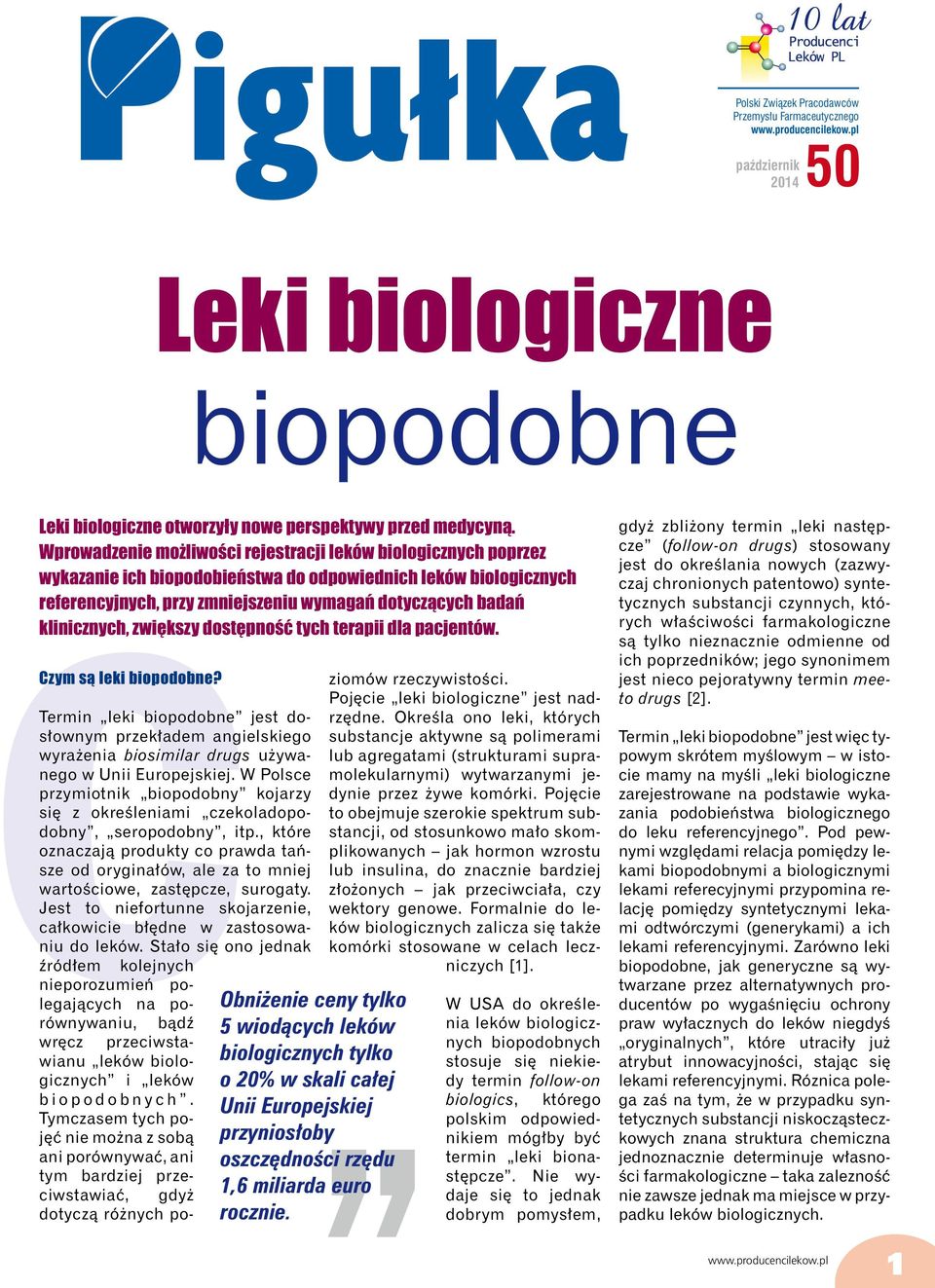 pacjentów. Czym są leki biopodobne? Termin leki biopodobne jest dosłownym przekładem angielskiego wyrażenia biosimilar drugs używanego w Unii Europejskiej.
