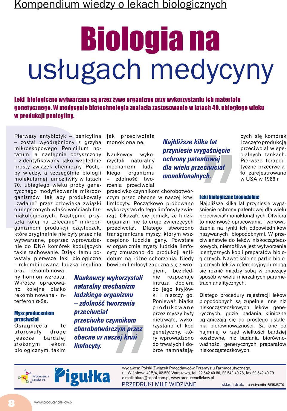 Pierwszy antybiotyk penicylina został wyodrębniony z grzyba mikroskopowego Penicillum notatum, a następnie oczyszczony i zidentyfikowany jako względnie prosty związek chemiczny.