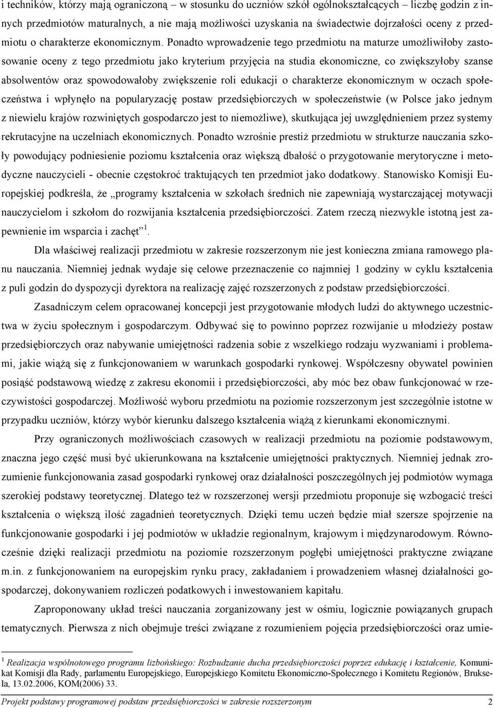 Ponadto wprowadzenie tego przedmiotu na maturze umożliwiłoby zastosowanie oceny z tego przedmiotu jako kryterium przyjęcia na studia ekonomiczne, co zwiększyłoby szanse absolwentów oraz spowodowałoby