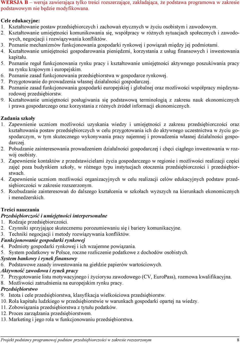 Kształtowanie umiejętności komunikowania się, współpracy w różnych sytuacjach społecznych i zawodowych, negocjacji i rozwiązywania konfliktów. 3.