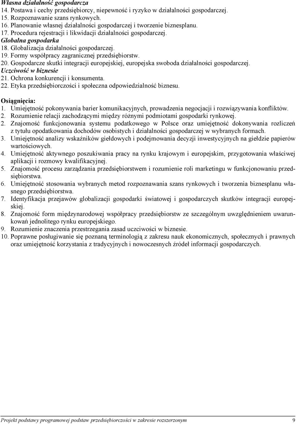 19. Formy współpracy zagranicznej przedsiębiorstw. 20. Gospodarcze skutki integracji europejskiej, europejska swoboda działalności gospodarczej. Uczciwość w biznesie 21.