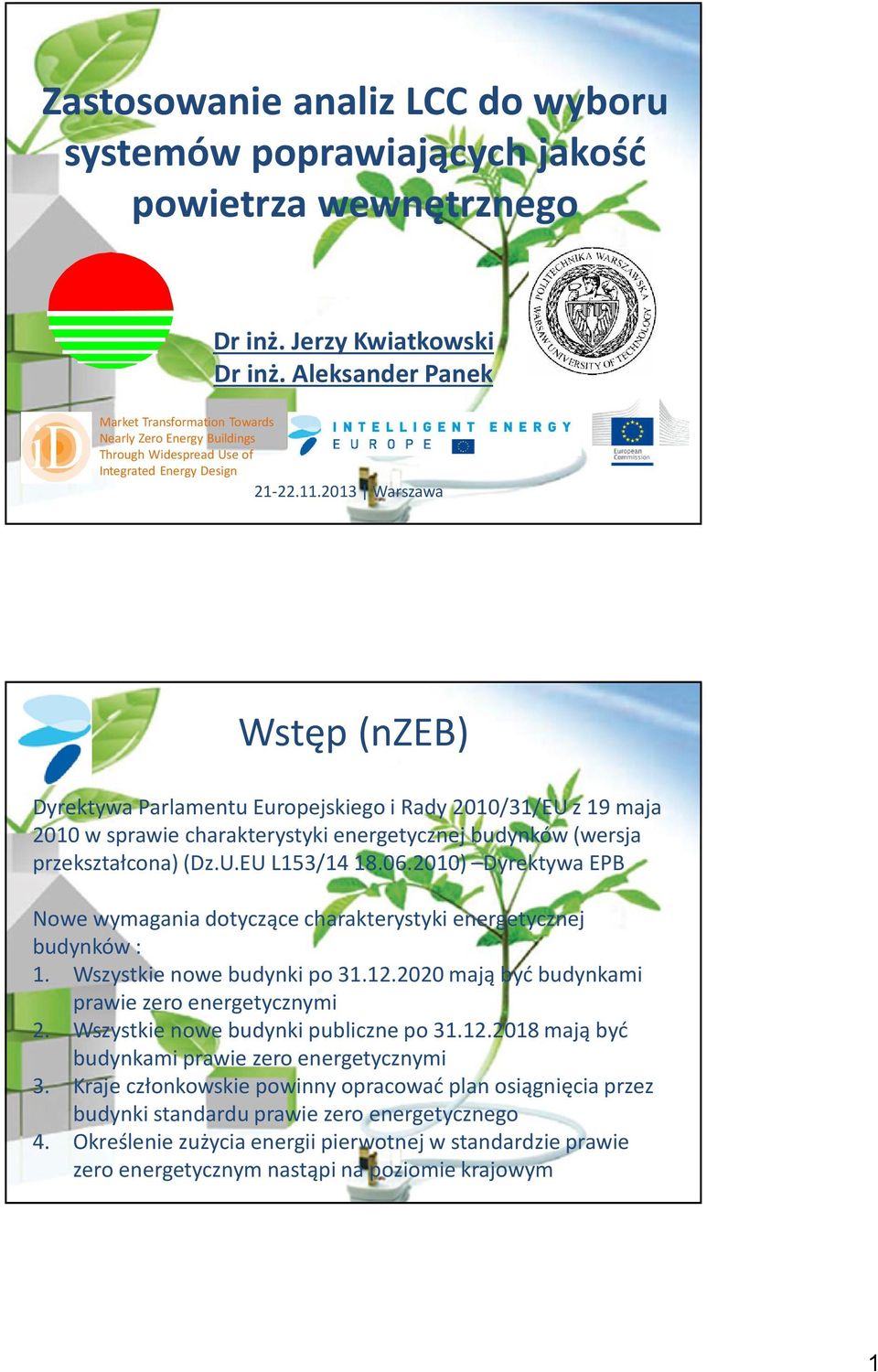 2013 Warszawa Wstęp (nzeb) Dyrektywa Parlamentu Europejskiego i Rady 2010/31/EU z 19 maja 2010 w sprawie charakterystyki energetycznej budynków (wersja przekształcona) (Dz.U.EU L153/14 18.06.