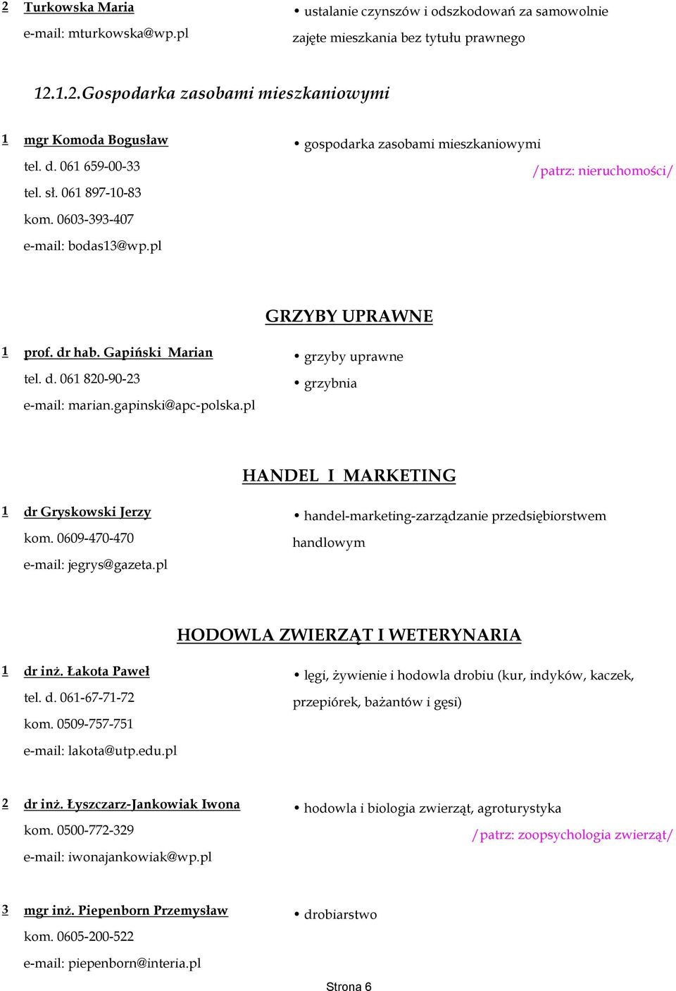 gapinski@apc-polska.pl grzybnia HANDEL I MARKETING 1 dr Gryskowski Jerzy handel-marketing-zarządzanie przedsiębiorstwem kom. 0609-470-470 e-mail: jegrys@gazeta.