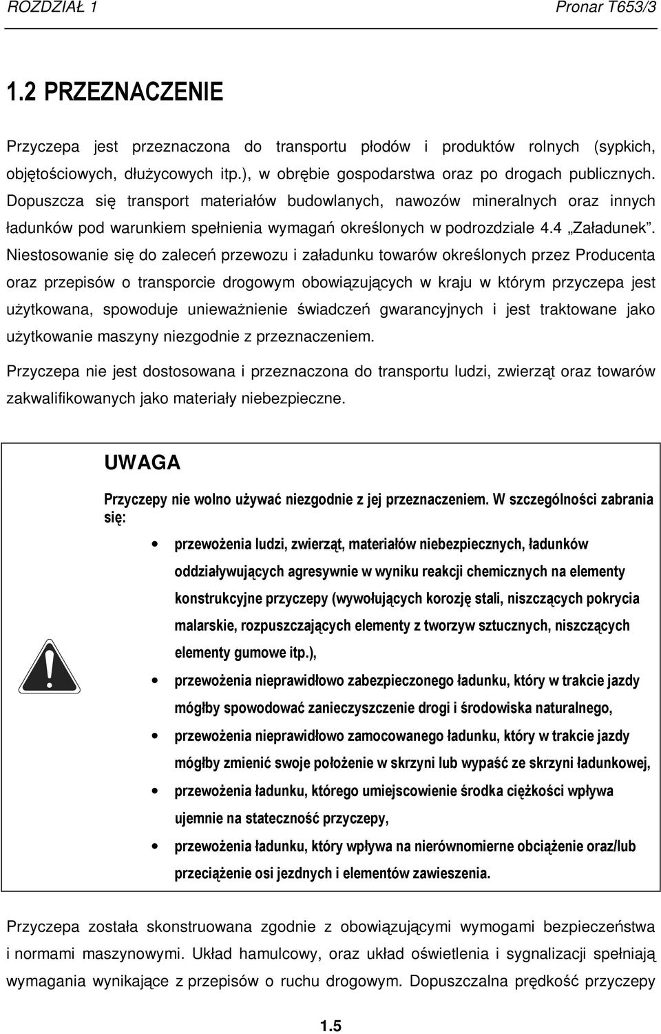 Dopuszcza się transport materiałów budowlanych, nawozów mineralnych oraz innych ładunków pod warunkiem spełnienia wymagań określonych w podrozdziale 4.4 Załadunek.