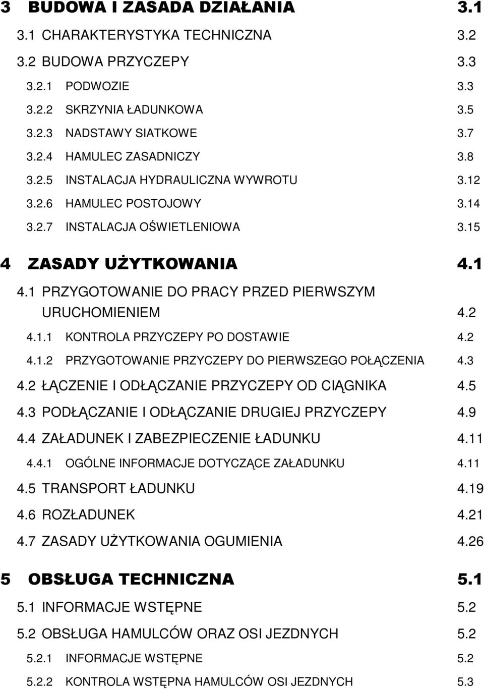 2 4.1.2 PRZYGOTOWANIE PRZYCZEPY DO PIERWSZEGO POŁĄCZENIA 4.3 4.2 ŁĄCZENIE I ODŁĄCZANIE PRZYCZEPY OD CIĄGNIKA 4.5 4.3 PODŁĄCZANIE I ODŁĄCZANIE DRUGIEJ PRZYCZEPY 4.9 4.