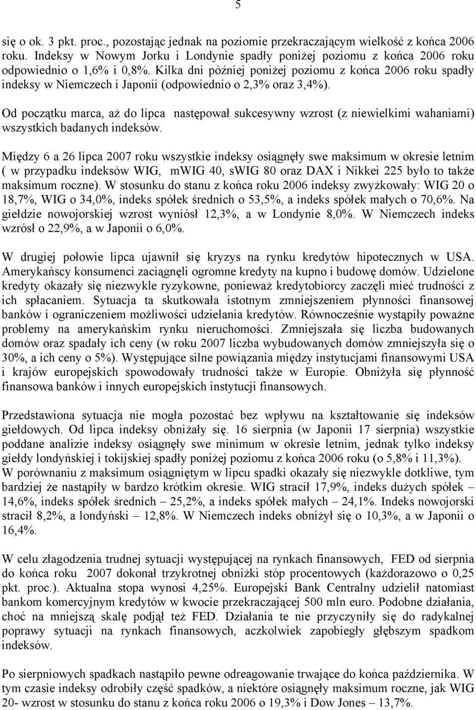 Od początku marca, aż do lipca następował sukcesywny wzrost (z niewielkimi wahaniami) wszystkich badanych indeksów.