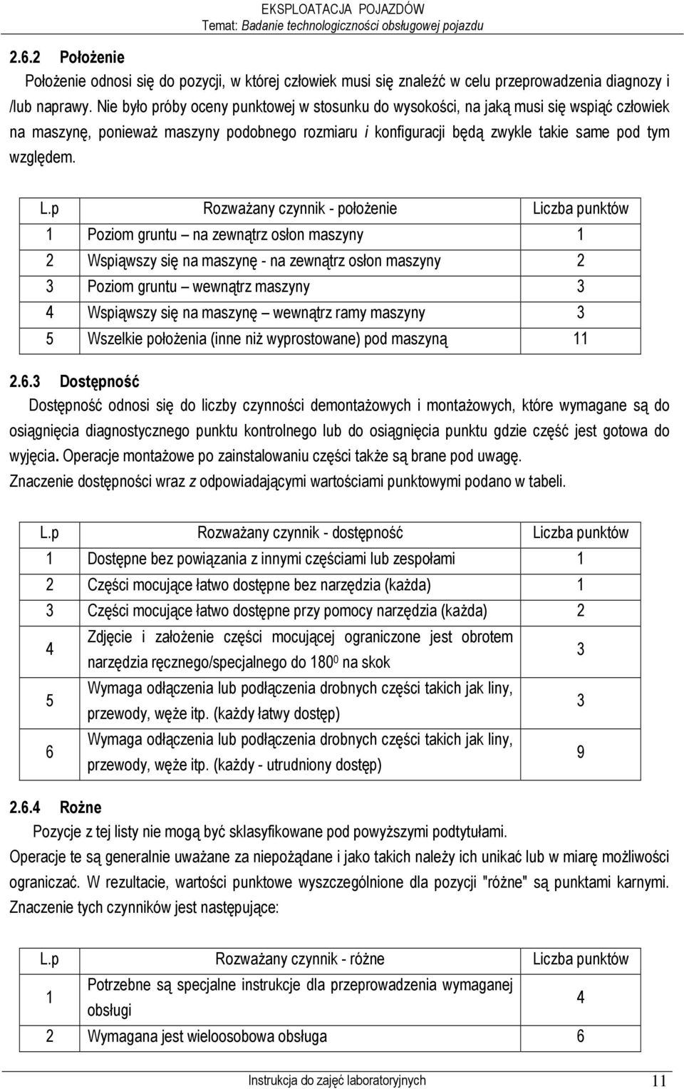 Nie było próby oceny punktowej w stosunku do wysokości, na jaką musi się wspiąć człowiek na maszynę, poniewaŝ maszyny podobnego rozmiaru i konfiguracji będą zwykle takie same pod tym względem. L.