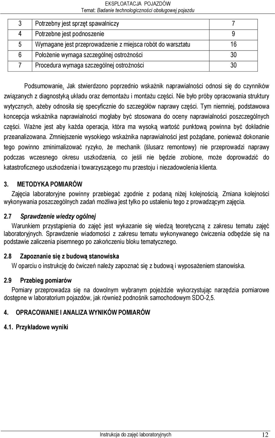 Jak stwierdzono poprzednio wskaźnik naprawialności odnosi się do czynników związanych z diagnostyką układu oraz demontaŝu i montaŝu części.