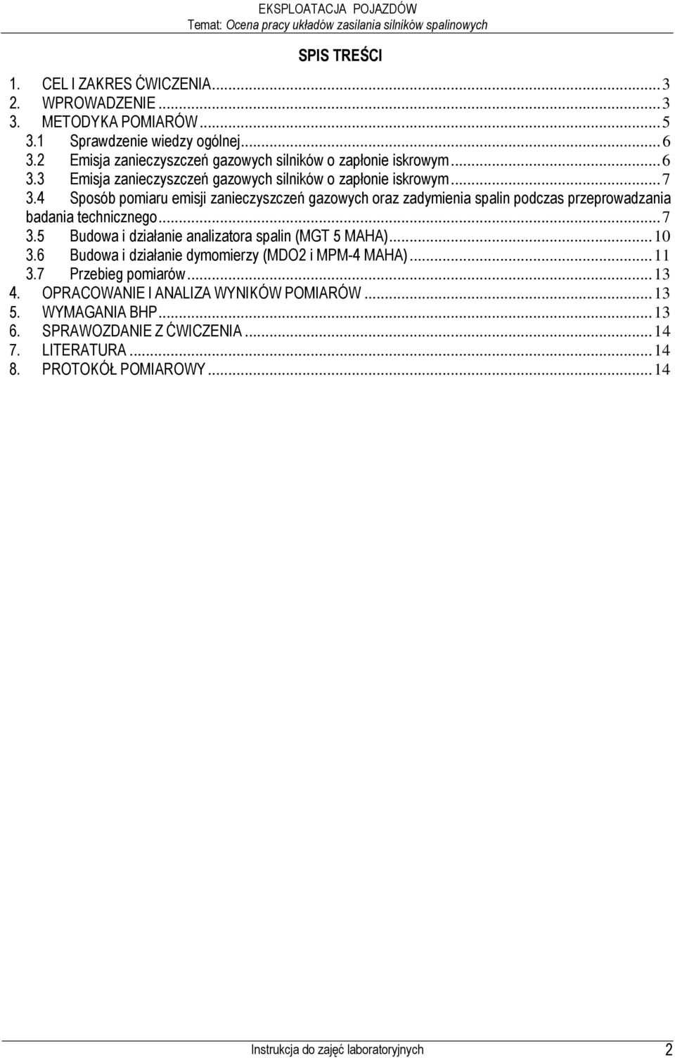 4 Sposób pomiaru emisji zanieczyszczeń gazowych oraz zadymienia spalin podczas przeprowadzania badania technicznego... 7 3.5 Budowa i działanie analizatora spalin (MGT 5 MAHA)... 10 3.