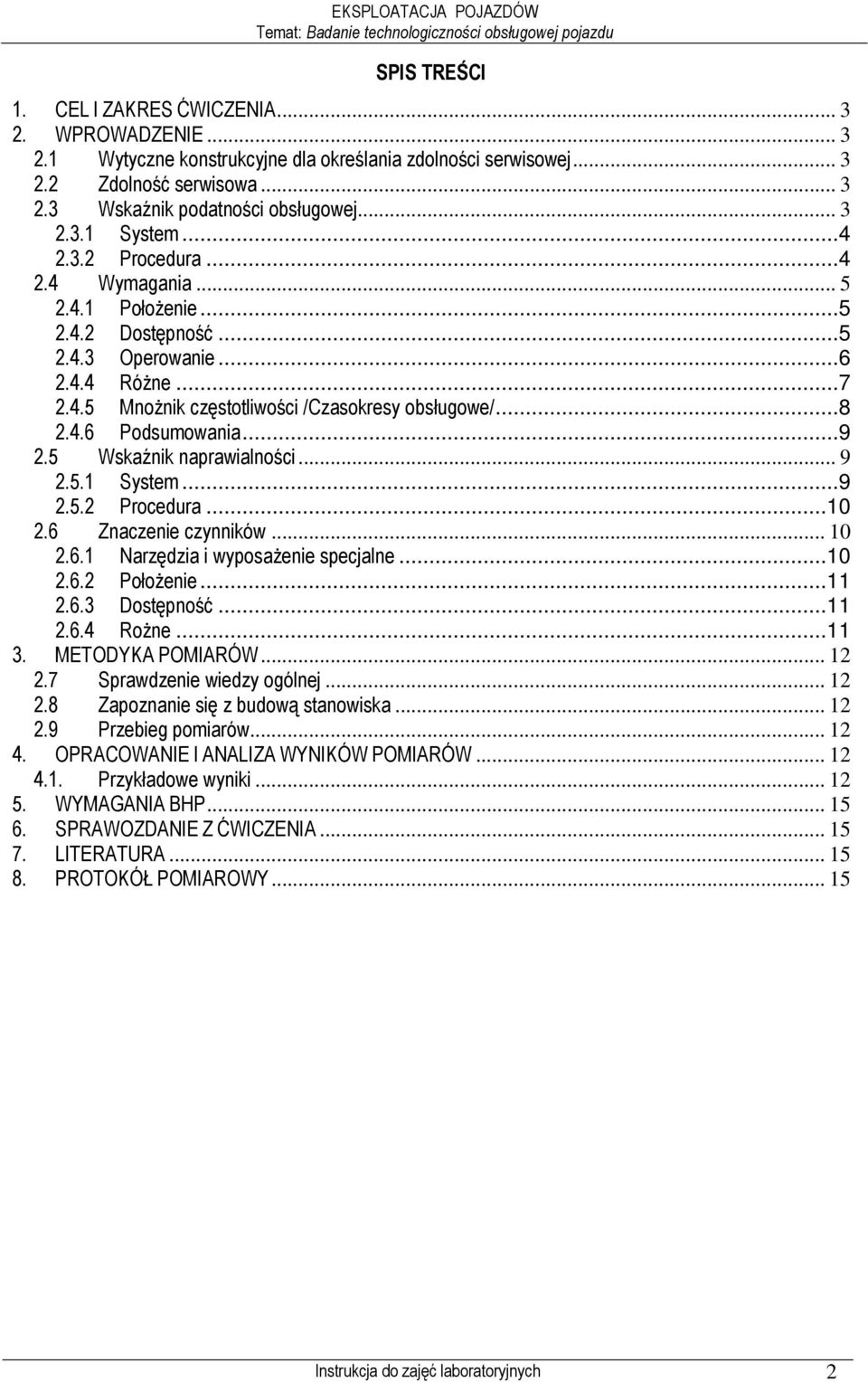 ..7 2.4.5 MnoŜnik częstotliwości /Czasokresy obsługowe/...8 2.4.6 Podsumowania...9 2.5 Wskaźnik naprawialności... 9 2.5.1 System...9 2.5.2 Procedura... 10 2.6 Znaczenie czynników... 10 2.6.1 Narzędzia i wyposaŝenie specjalne.