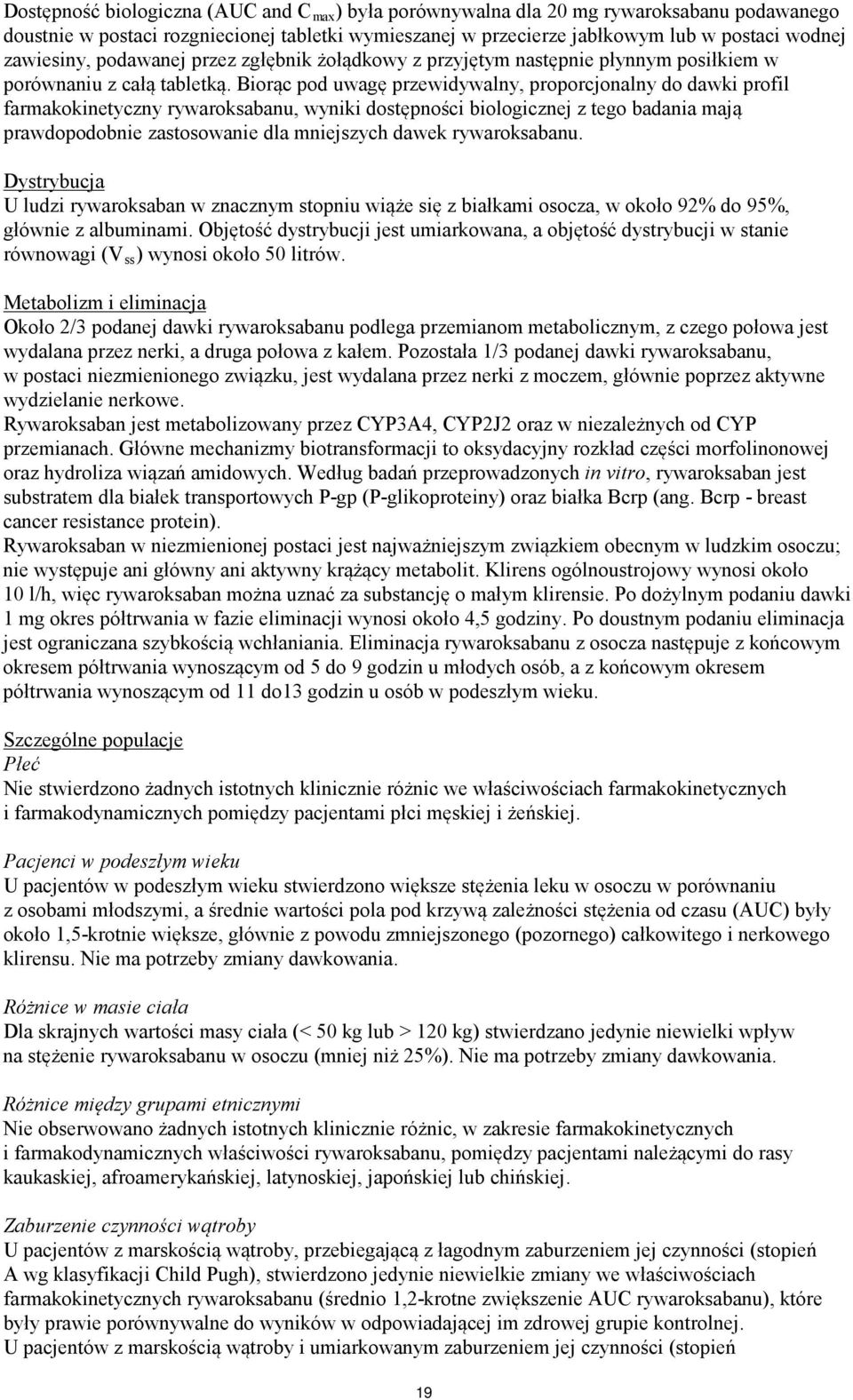 Biorąc pod uwagę przewidywalny, proporcjonalny do dawki profil farmakokinetyczny rywaroksabanu, wyniki dostępności biologicznej z tego badania mają prawdopodobnie zastosowanie dla mniejszych dawek