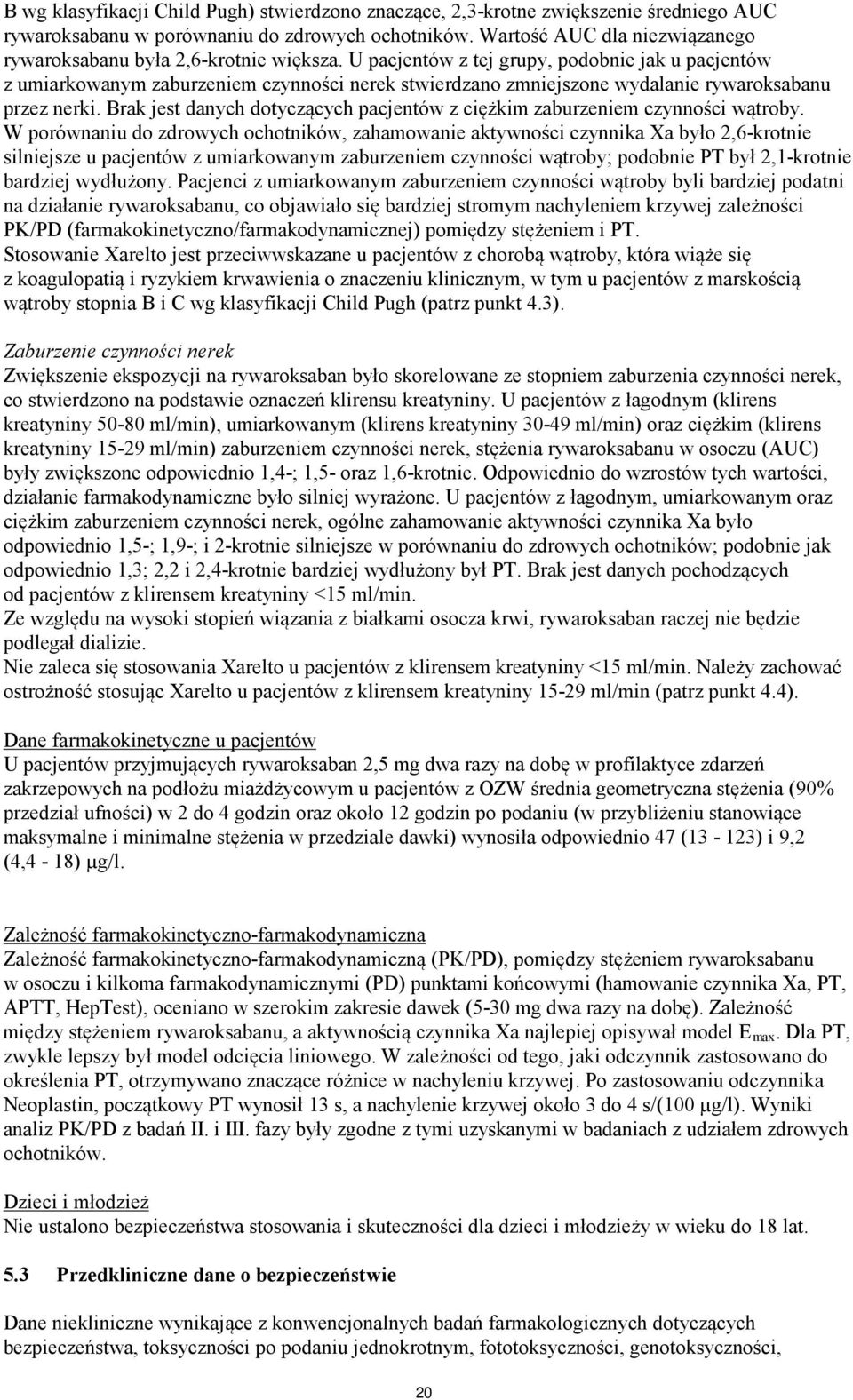 U pacjentów z tej grupy, podobnie jak u pacjentów z umiarkowanym zaburzeniem czynności nerek stwierdzano zmniejszone wydalanie rywaroksabanu przez nerki.