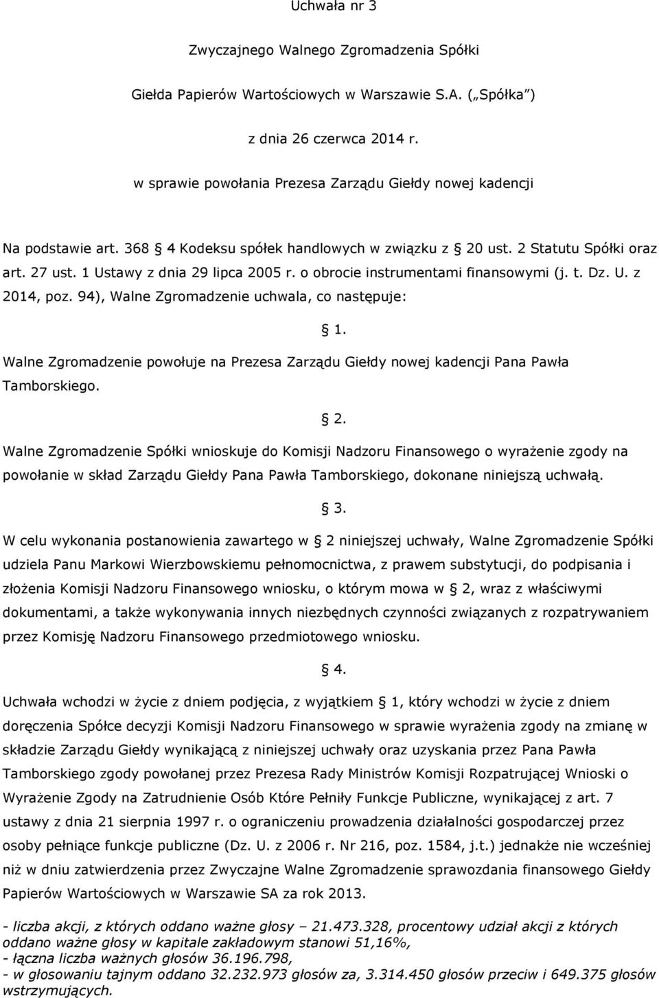 94), Walne Zgromadzenie uchwala, co następuje: Walne Zgromadzenie powołuje na Prezesa Zarządu Giełdy nowej kadencji Pana Pawła Tamborskiego.