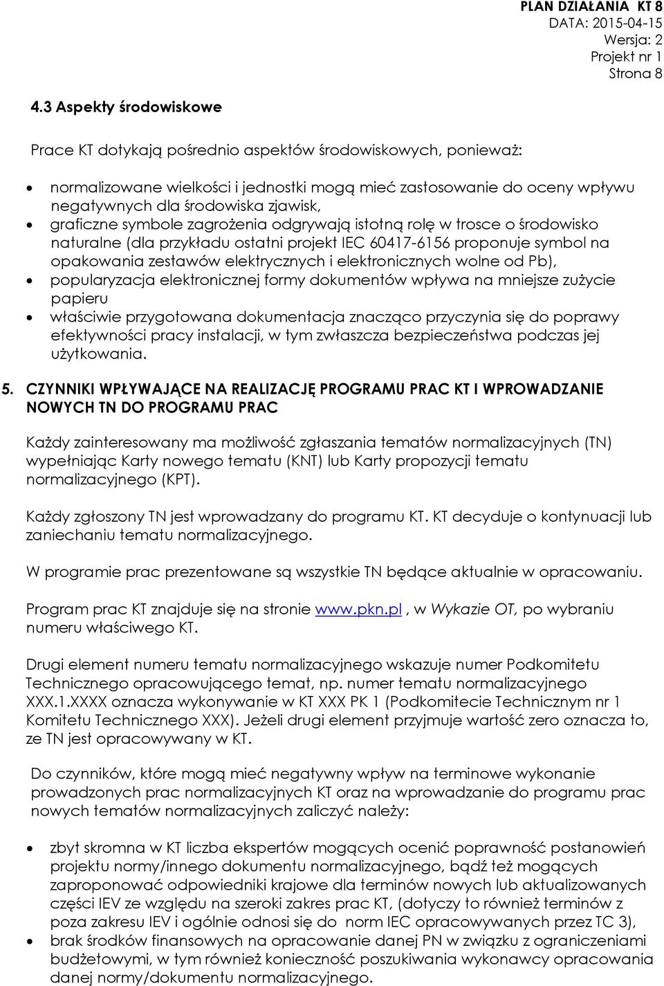 graficzne symbole zagrożenia odgrywają istotną rolę w trosce o środowisko naturalne (dla przykładu ostatni projekt IEC 60417-6156 proponuje symbol na opakowania zestawów elektrycznych i