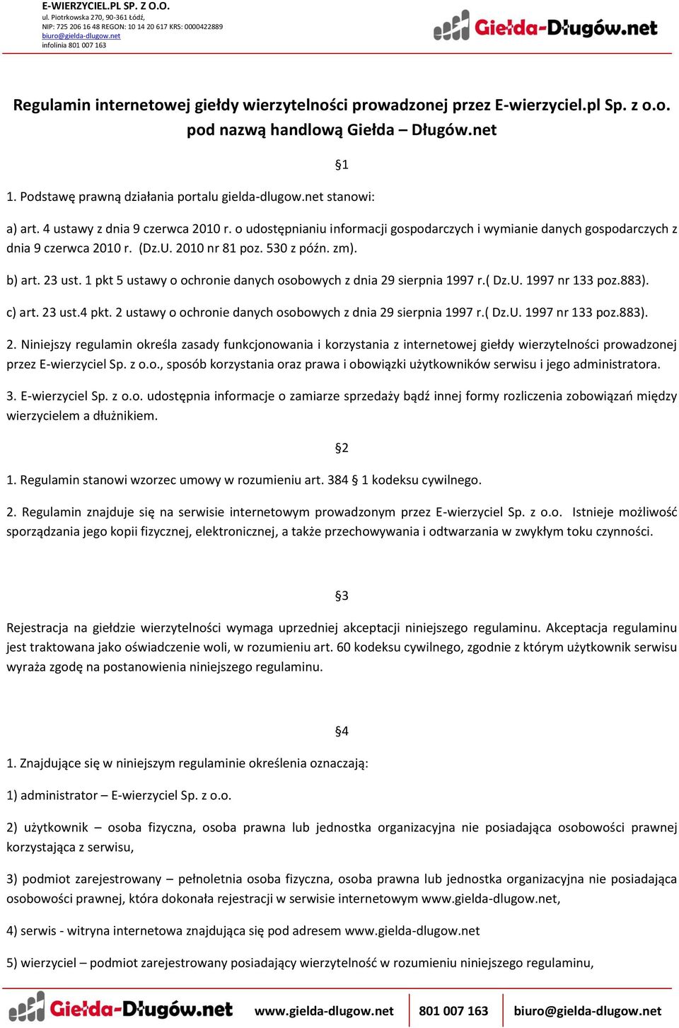 1 pkt 5 ustawy o ochronie danych osobowych z dnia 29 sierpnia 1997 r.( Dz.U. 1997 nr 133 poz.883). c) art. 23 ust.4 pkt. 2 ustawy o ochronie danych osobowych z dnia 29 sierpnia 1997 r.( Dz.U. 1997 nr 133 poz.883). 2. Niniejszy regulamin określa zasady funkcjonowania i korzystania z internetowej giełdy wierzytelności prowadzonej przez E-wierzyciel Sp.