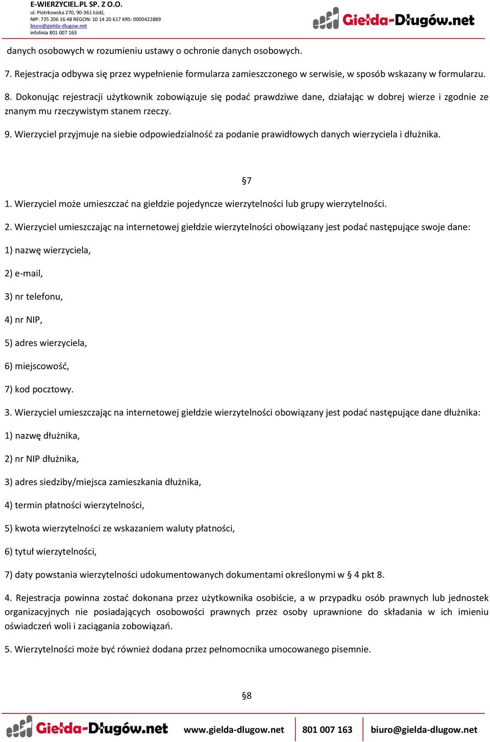 Wierzyciel przyjmuje na siebie odpowiedzialność za podanie prawidłowych danych wierzyciela i dłużnika. 1. Wierzyciel może umieszczać na giełdzie pojedyncze wierzytelności lub grupy wierzytelności. 2.