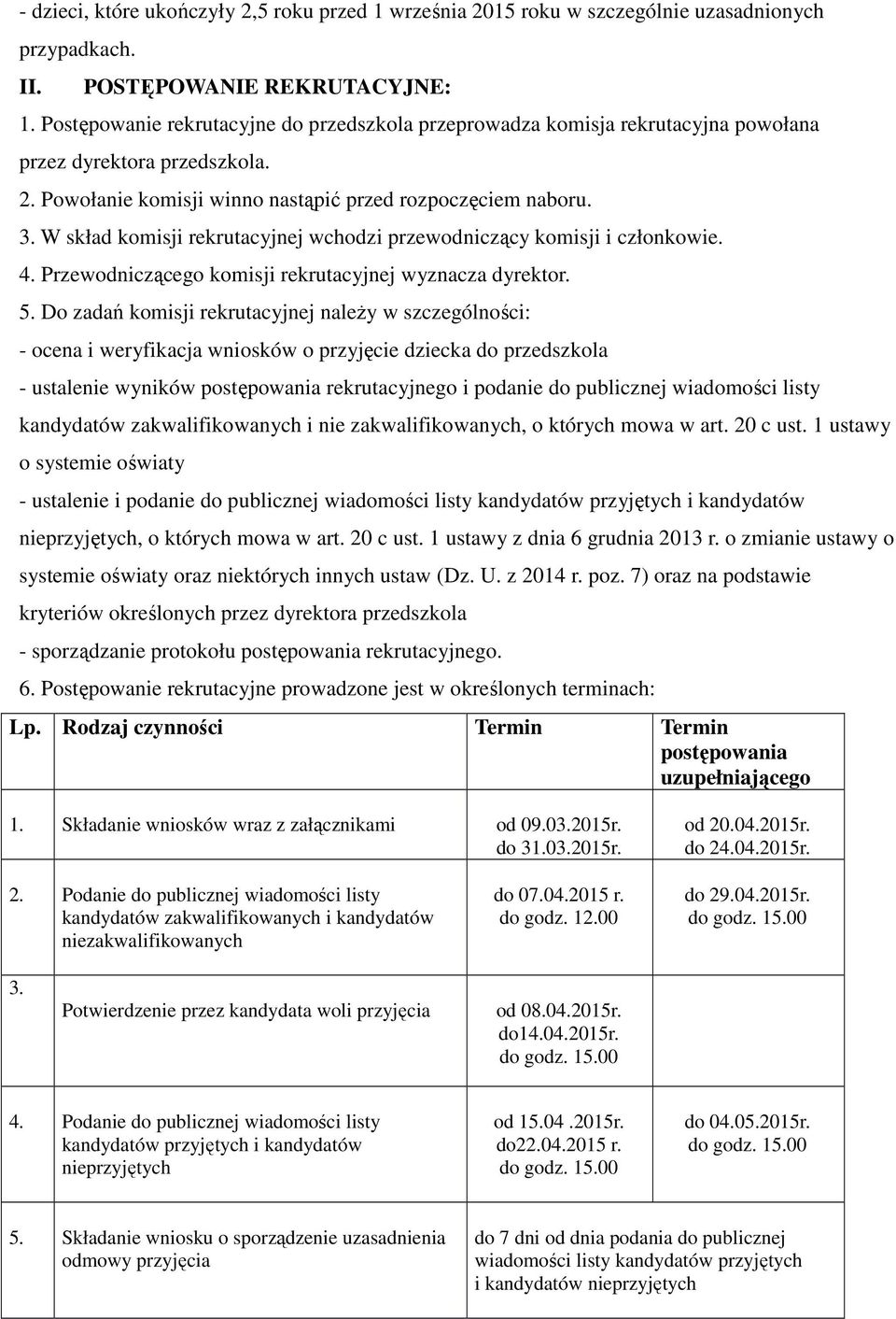 W skład komisji rekrutacyjnej wchodzi przewodniczący komisji i członkowie. 4. Przewodniczącego komisji rekrutacyjnej wyznacza dyrektor. 5.