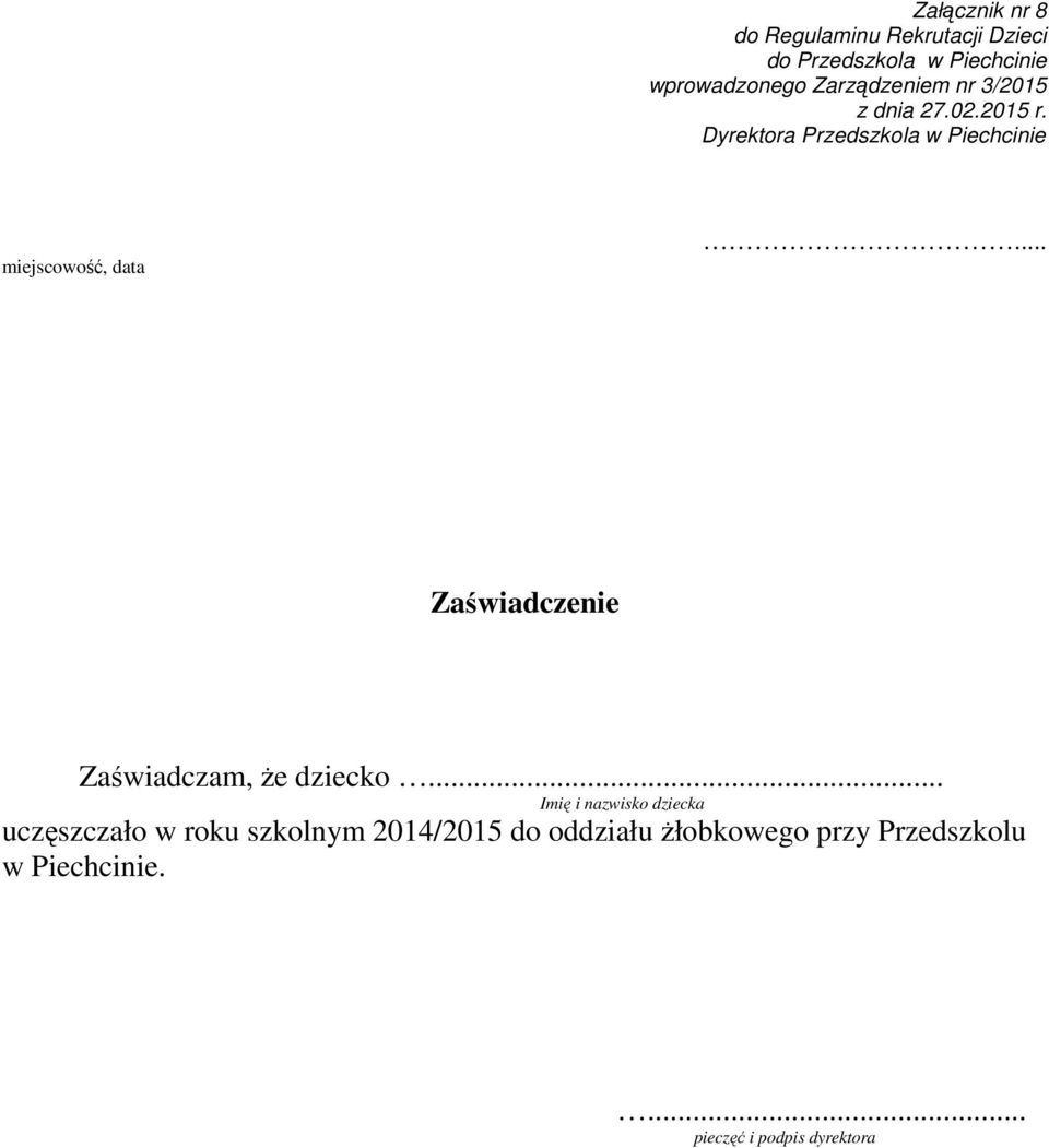 Dyrektora Przedszkola w Piechcinie miejscowość, data... Zaświadczenie Zaświadczam, że dziecko.