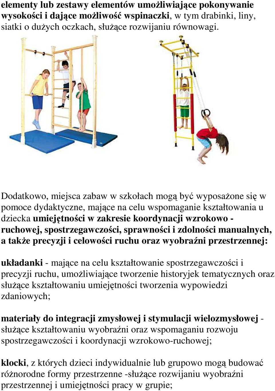 spostrzegawczości, sprawności i zdolności manualnych, a takŝe precyzji i celowości ruchu oraz wyobraźni przestrzennej: układanki - mające na celu kształtowanie spostrzegawczości i precyzji ruchu,