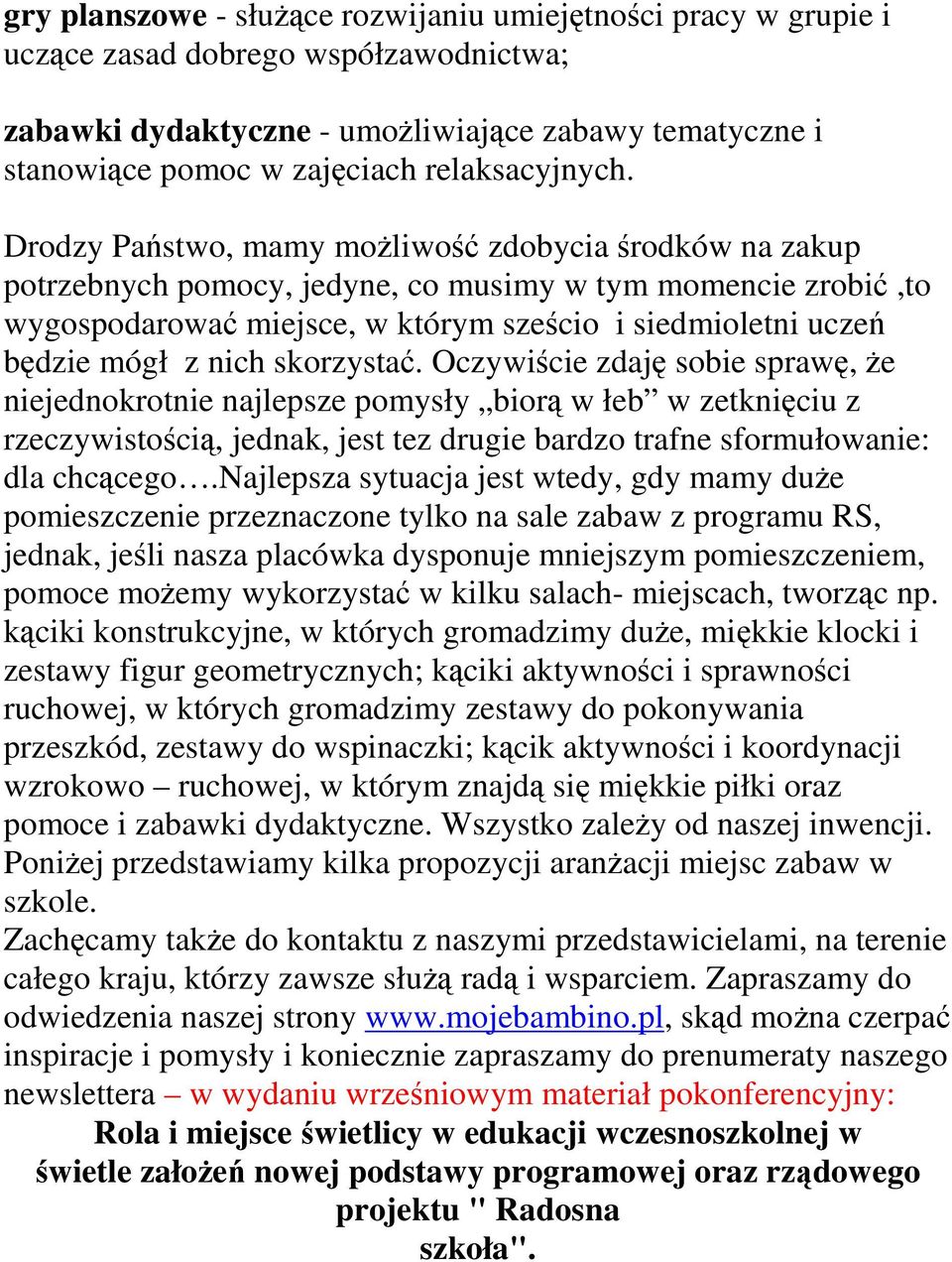 Drodzy Państwo, mamy moŝliwość zdobycia środków na zakup potrzebnych pomocy, jedyne, co musimy w tym momencie zrobić,to wygospodarować miejsce, w którym sześcio i siedmioletni uczeń będzie mógł z