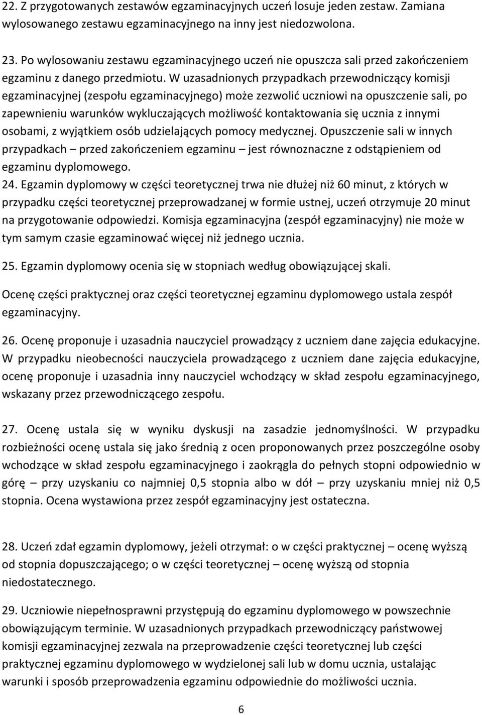 W uzasadnionych przypadkach przewodniczący komisji egzaminacyjnej (zespołu egzaminacyjnego) może zezwolić uczniowi na opuszczenie sali, po zapewnieniu warunków wykluczających możliwość kontaktowania