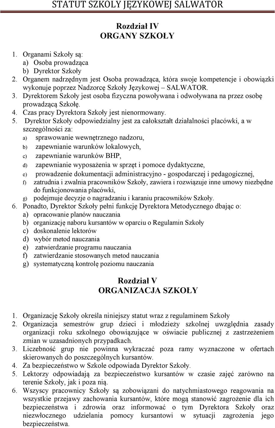 Dyrektorem Szkoły jest osoba fizyczna powoływana i odwoływana na przez osobę prowadzącą Szkołę. 4. Czas pracy Dyrektora Szkoły jest nienormowany. 5.