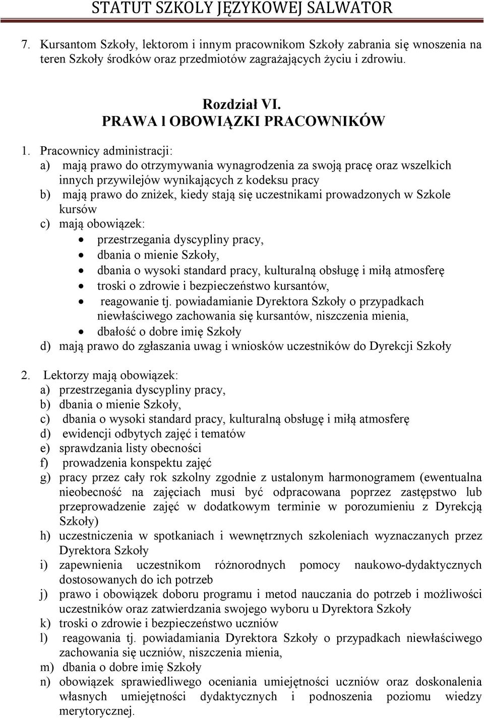 uczestnikami prowadzonych w Szkole kursów c) mają obowiązek: przestrzegania dyscypliny pracy, dbania o mienie Szkoły, dbania o wysoki standard pracy, kulturalną obsługę i miłą atmosferę troski o