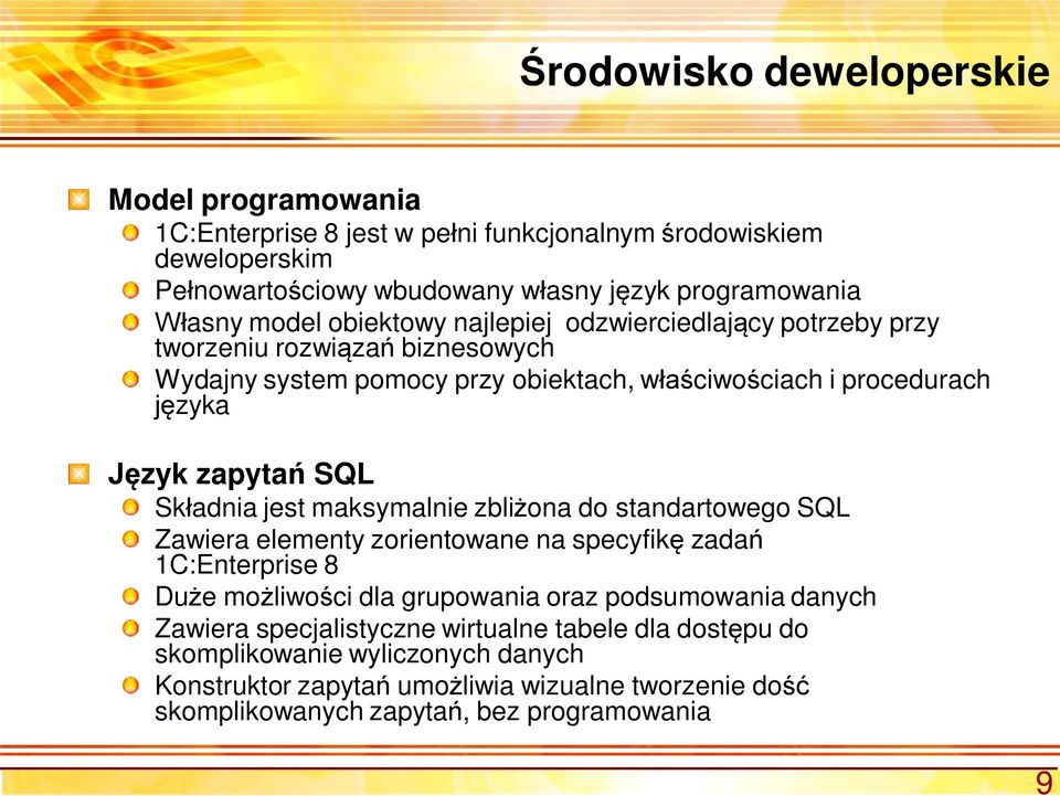 adnia jest maksymalnie zbli ona do standartowego SQL Zawiera elementy zorientowane na specyfik zada 1C:Enterprise 8 Du e mo liwo ci dla grupowania oraz podsumowania danych