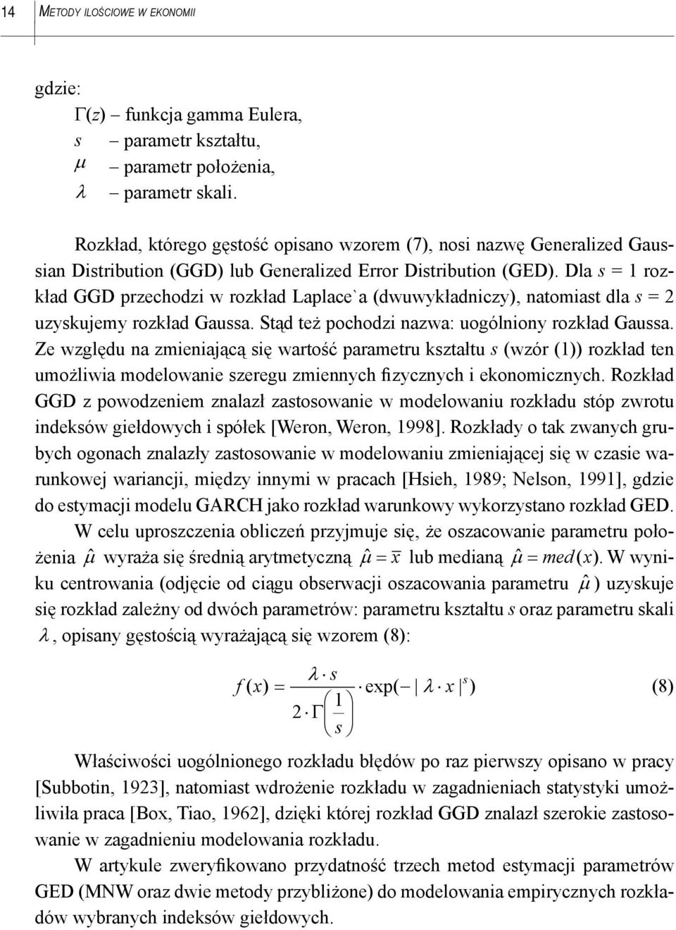 Dla s = rozkład GGD przechodzi w rozkład Laplace`a (dwuwykładniczy), natomiast dla s = 2 uzyskujemy rozkład Gaussa. Stąd też pochodzi nazwa: uogólniony rozkład Gaussa.