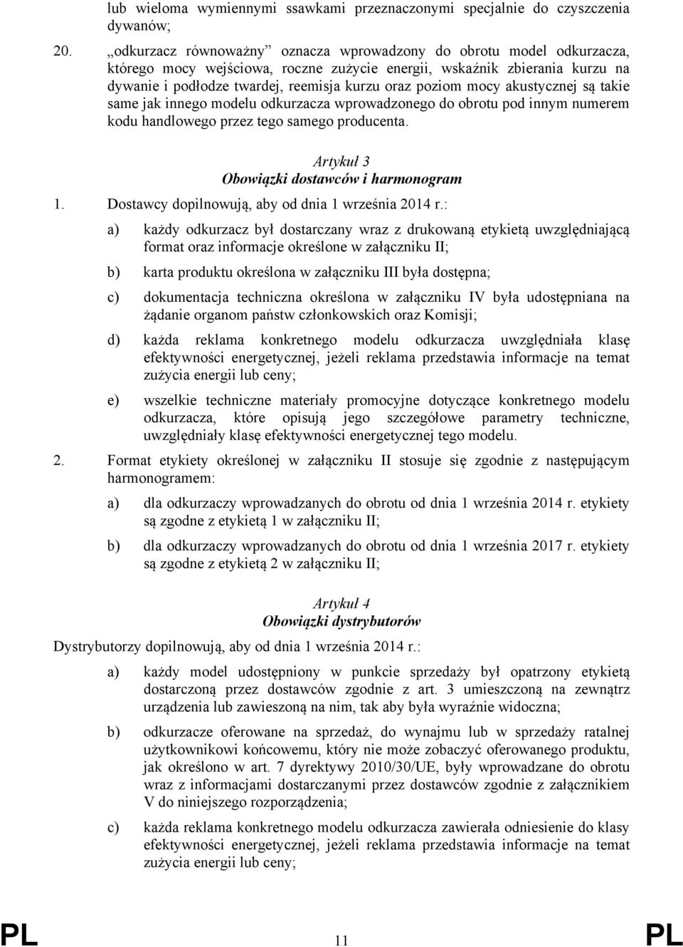 mocy akustycznej są takie same jak innego modelu odkurzacza wprowadzonego do obrotu pod innym numerem kodu handlowego przez tego samego producenta. Artykuł 3 Obowiązki dostawców i harmonogram 1.