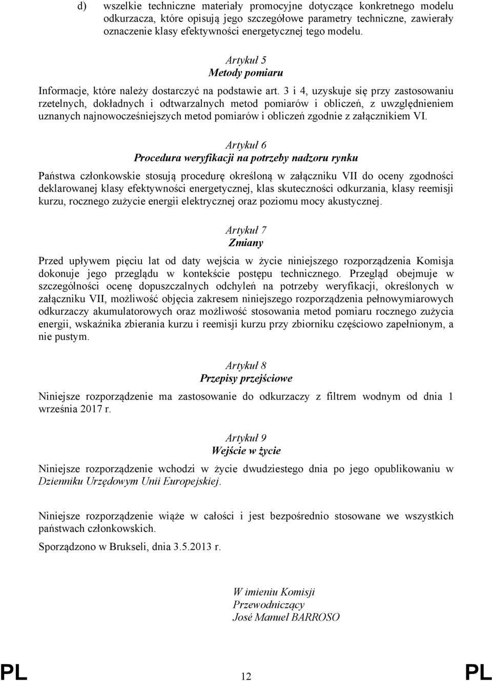 3 i 4, uzyskuje się przy zastosowaniu rzetelnych, dokładnych i odtwarzalnych metod pomiarów i obliczeń, z uwzględnieniem uznanych najnowocześniejszych metod pomiarów i obliczeń zgodnie z załącznikiem