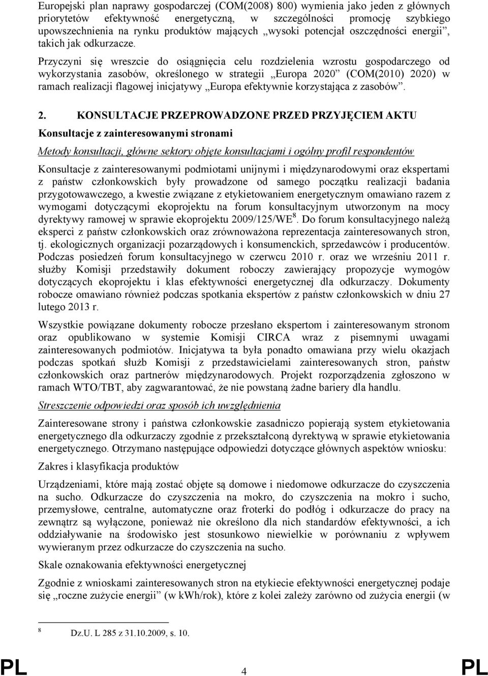 Przyczyni się wreszcie do osiągnięcia celu rozdzielenia wzrostu gospodarczego od wykorzystania zasobów, określonego w strategii Europa 2020 (COM(2010) 2020) w ramach realizacji flagowej inicjatywy