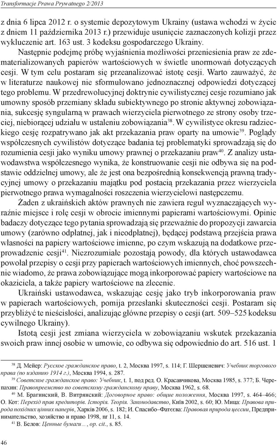 Następnie podejmę próbę wyjaśnienia możliwości przeniesienia praw ze zdematerializowanych papierów wartościowych w świetle unormowań dotyczących cesji.