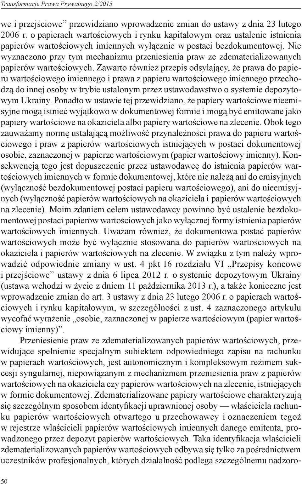 Nie wyznaczono przy tym mechanizmu przeniesienia praw ze zdematerializowanych papierów wartościowych.