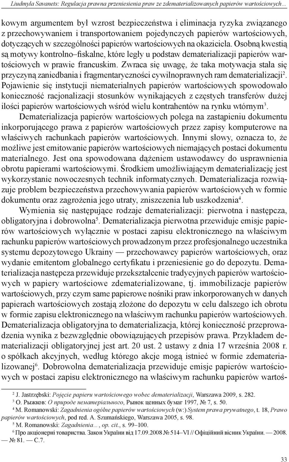 Osobną kwestią są motywy kontrolno fiskalne, które legły u podstaw dematerializacji papierów wartościowych w prawie francuskim.