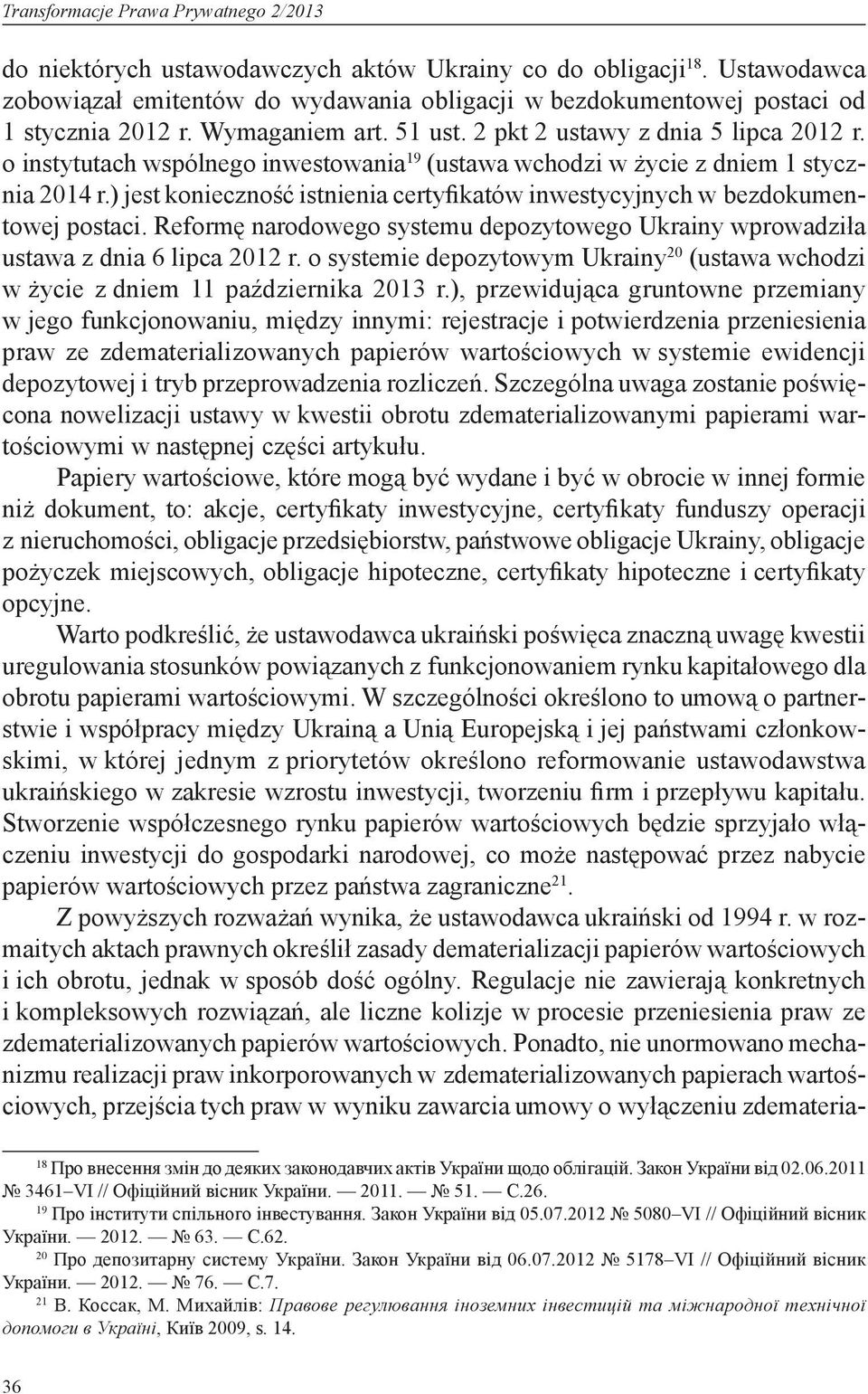 o instytutach wspólnego inwestowania 19 (ustawa wchodzi w życie z dniem 1 stycznia 2014 r.) jest konieczność istnienia certyfikatów inwestycyjnych w bezdokumentowej postaci.