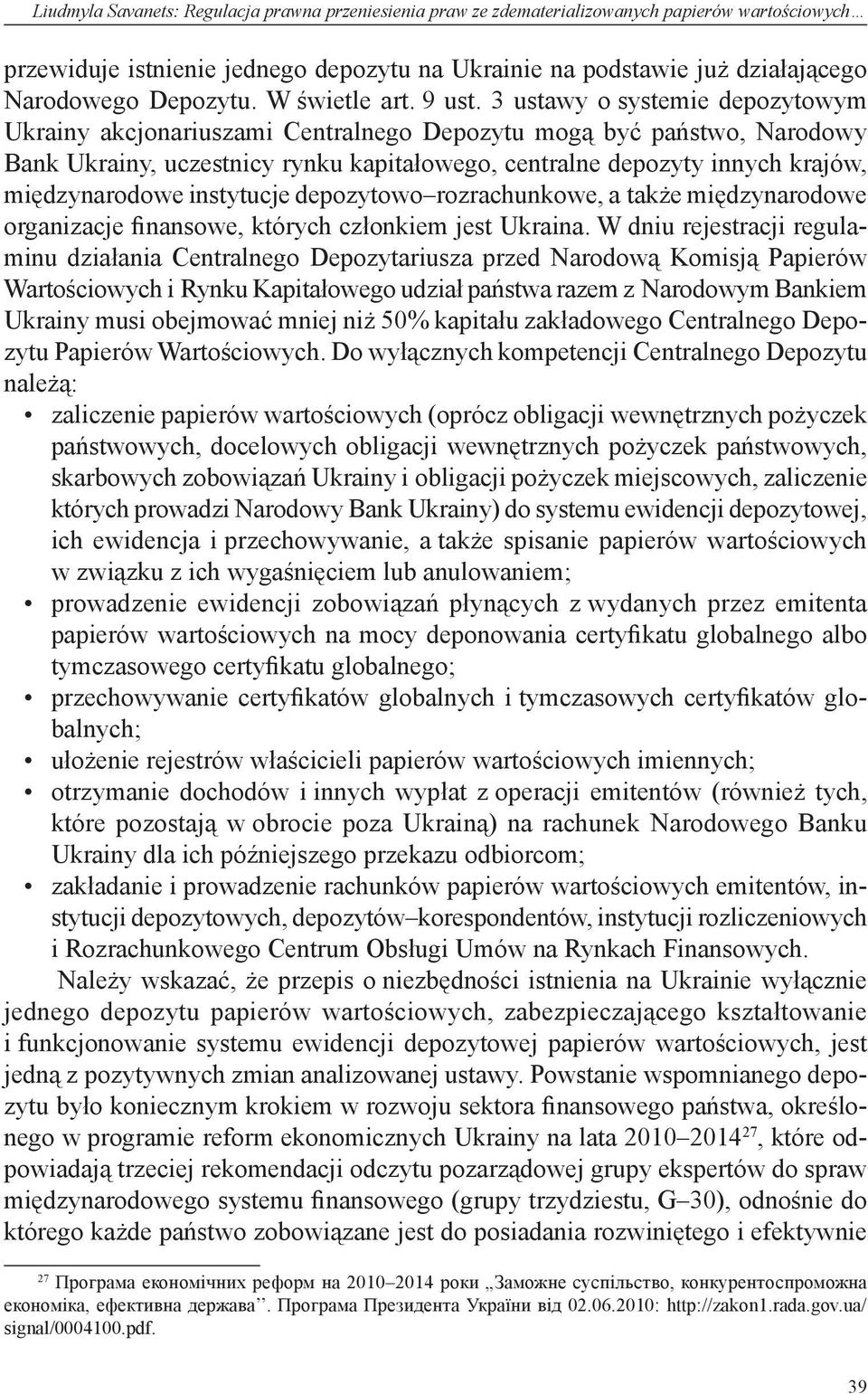 3 ustawy o systemie depozytowym Ukrainy akcjonariuszami Centralnego Depozytu mogą być państwo, Narodowy Bank Ukrainy, uczestnicy rynku kapitałowego, centralne depozyty innych krajów, międzynarodowe