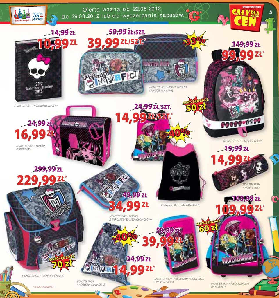 WYPOSAŻENIEM, JEDNOKOMOROWY MONSTER HIGH WOREK NA BUTY MONSTER HIGH PLECAK SZKOLNY 19,99 14,99 MONSTER HIGH PIÓRNIK TUBA 169,99 * 109,99 59,99 39,99