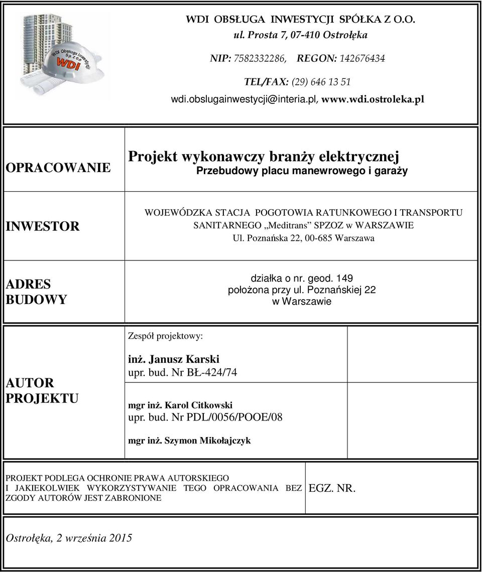 Poznańska 22, 00-685 Warszawa ADRES BUDOWY działka o nr. geod. 149 położona przy ul. Poznańskiej 22 w Warszawie Zespół projektowy: AUTOR PROJEKTU inż. Janusz Karski upr. bud. Nr BŁ-424/74 mgr inż.