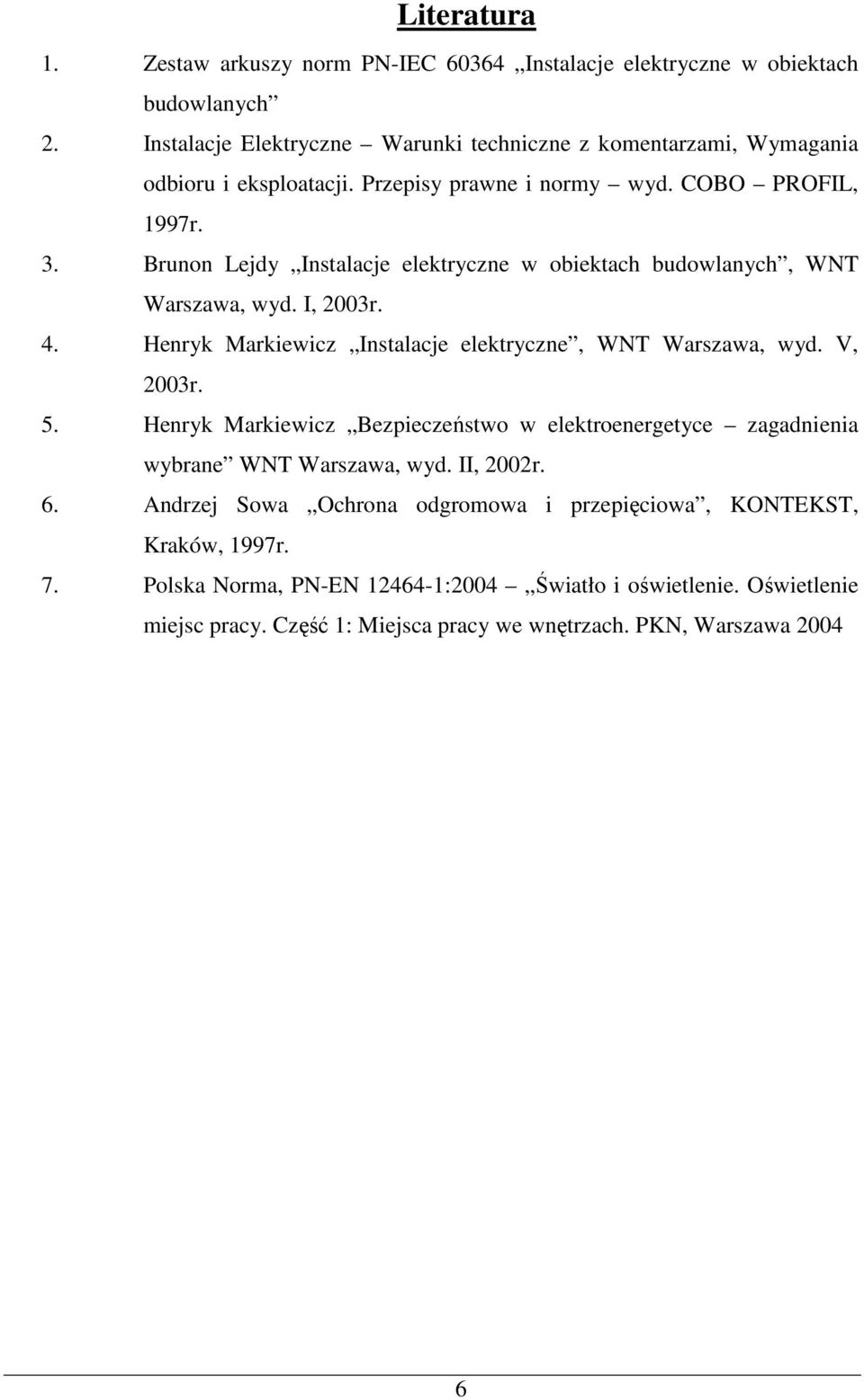 Brunon Lejdy Instalacje elektryczne w obiektach budowlanych, WNT Warszawa, wyd. I, 2003r. 4. Henryk Markiewicz Instalacje elektryczne, WNT Warszawa, wyd. V, 2003r. 5.