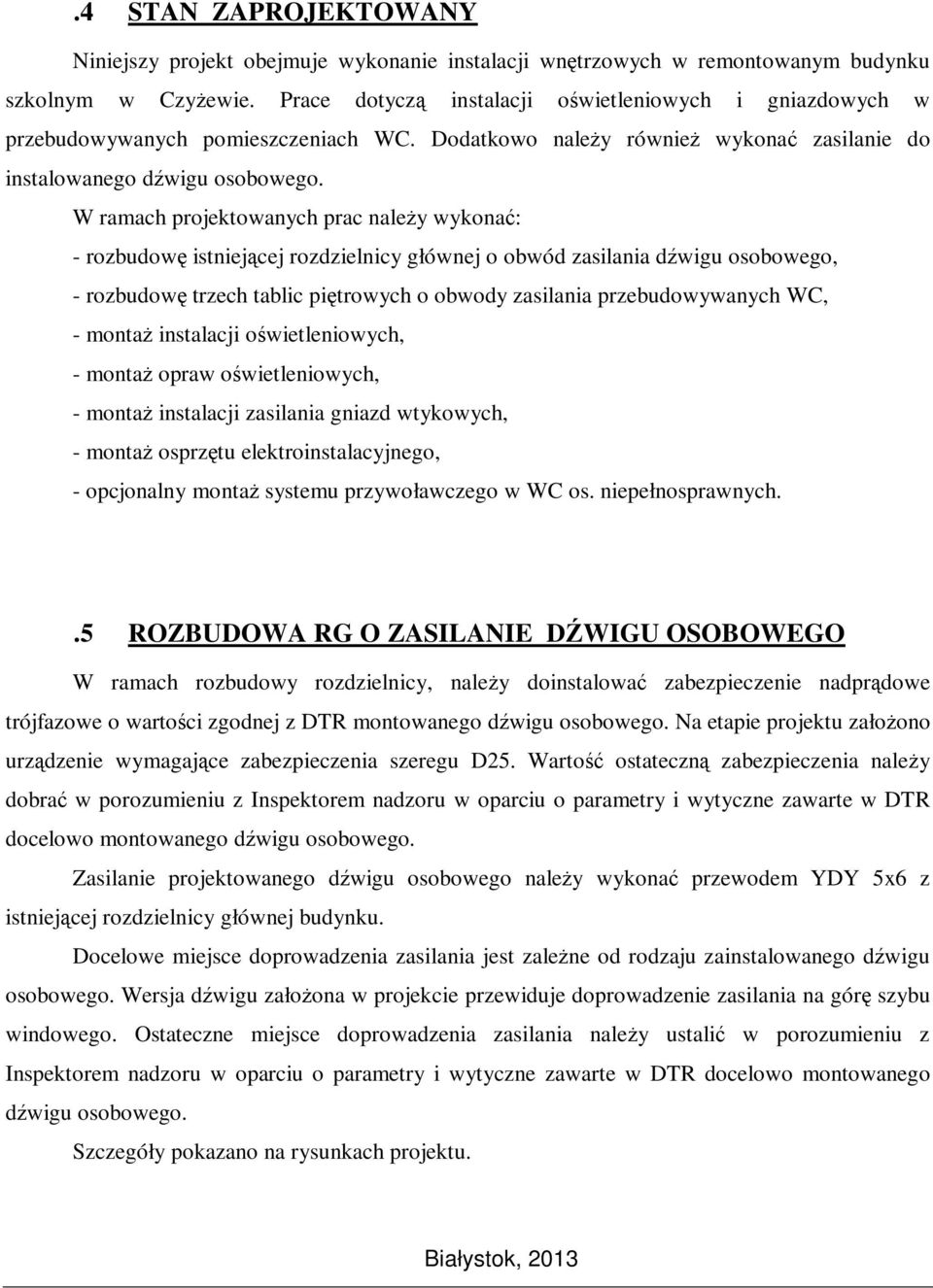 W ramach projektowanych prac należy wykonać: - rozbudowę istniejącej rozdzielnicy głównej o obwód zasilania dźwigu osobowego, - rozbudowę trzech tablic piętrowych o obwody zasilania przebudowywanych