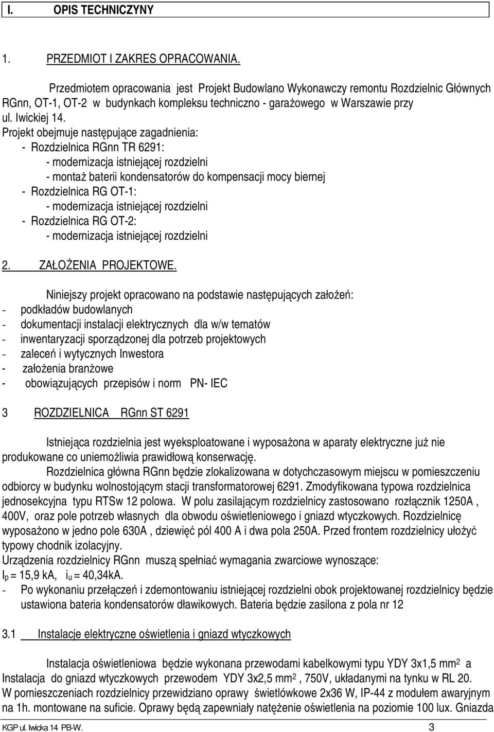 Projekt obejmuje następujące zagadnienia: - Rozdzielnica RGnn TR 6291: - modernizacja istniejącej rozdzielni - montaż baterii kondensatorów do kompensacji mocy biernej - Rozdzielnica RG OT-1: -