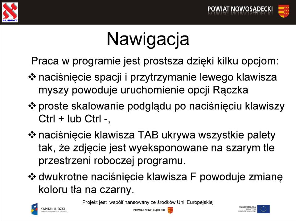 + lub Ctrl -, naciśnięcie klawisza TAB ukrywa wszystkie palety tak, że zdjęcie jest wyeksponowane na