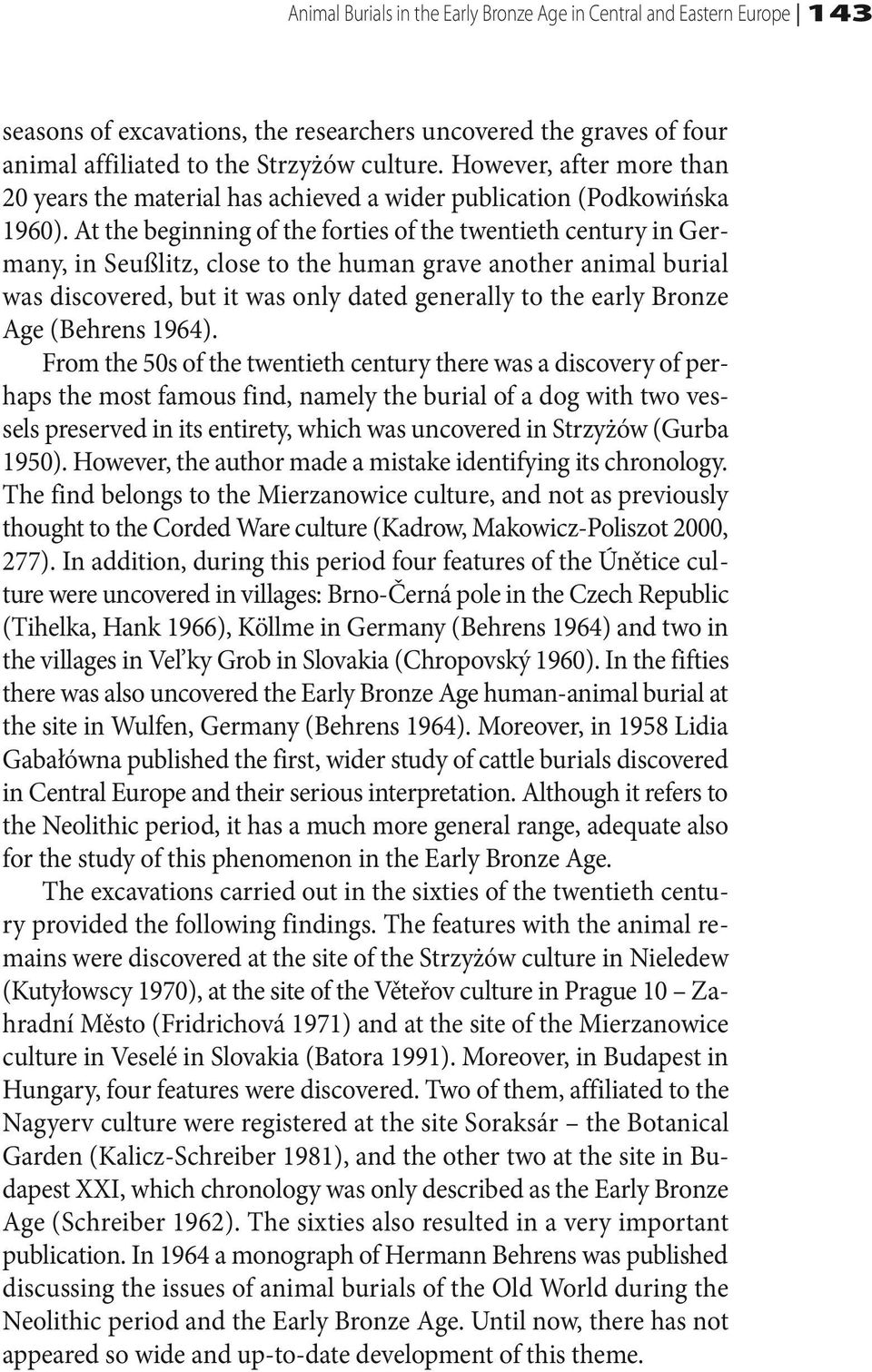 At the beginning of the forties of the twentieth century in Germany, in Seußlitz, close to the human grave another animal burial was discovered, but it was only dated generally to the early Bronze