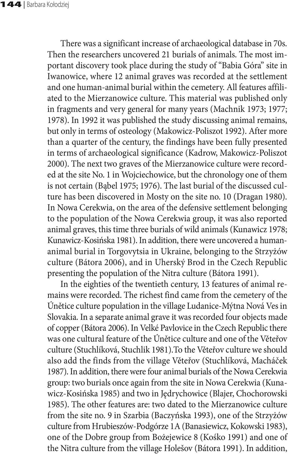 All features affiliated to the Mierzanowice culture. This material was published only in fragments and very general for many years (Machnik 1973; 1977; 1978).